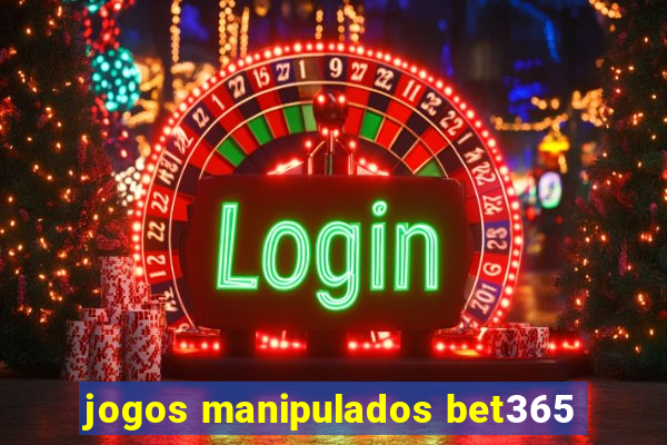jogos manipulados bet365